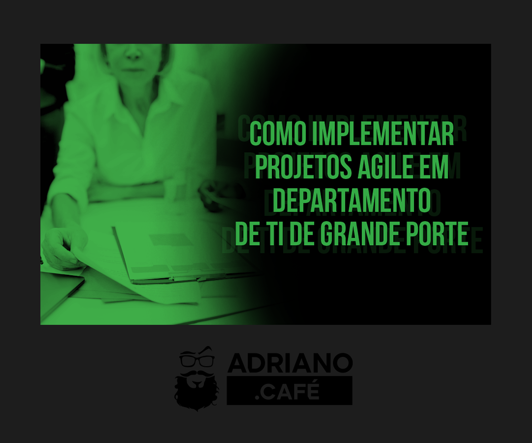 Como implementar um projeto Agile em um departamento de TI de grande ...